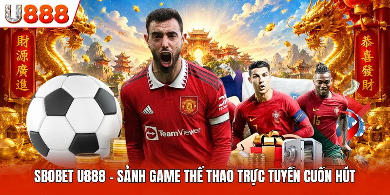 Sbobet U888 - Sảnh Game Thể Thao Trực Tuyến Cuốn Hút Sbobet U888