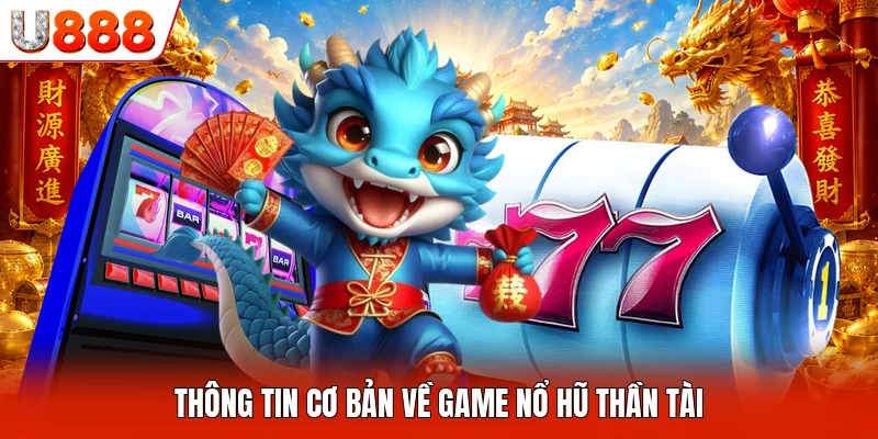 Thông tin cơ bản về game nổ hũ Thần Tài